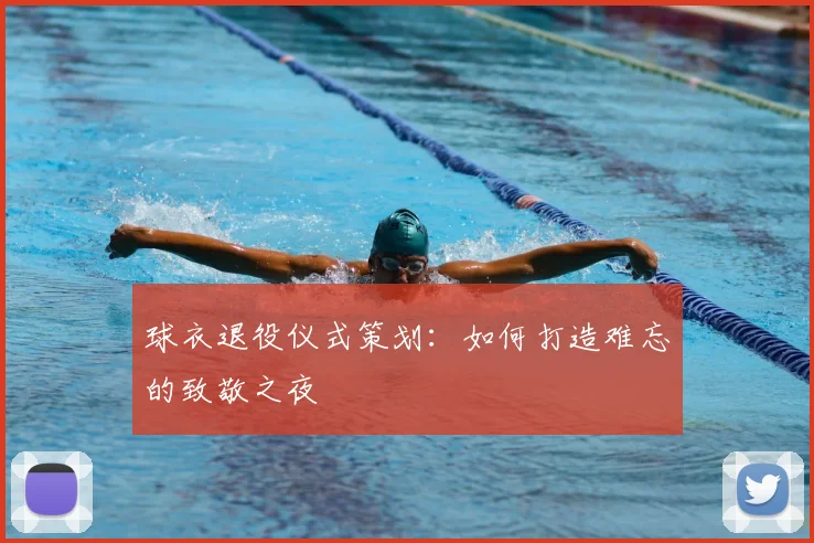球衣退役仪式策划:如何打造难忘的致敬之夜