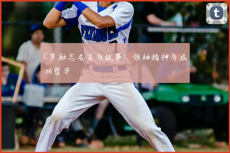 C罗励志名言与故事：领袖精神与成功哲学