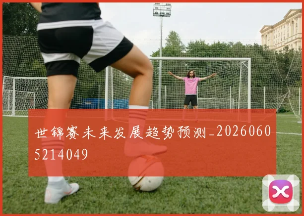 世锦赛未来发展趋势预测_20260605214049