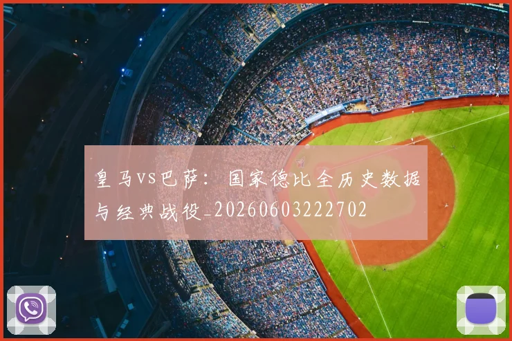 皇马vs巴萨:国家德比全历史数据与经典战役_20260603222702