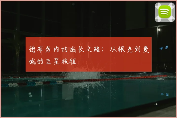 德布劳内的成长之路：从根克到曼城的巨星旅程