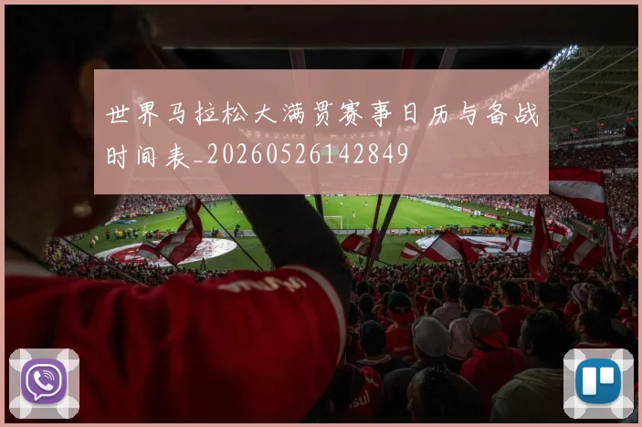 世界马拉松大满贯赛事日历与备战时间表_20260526142849